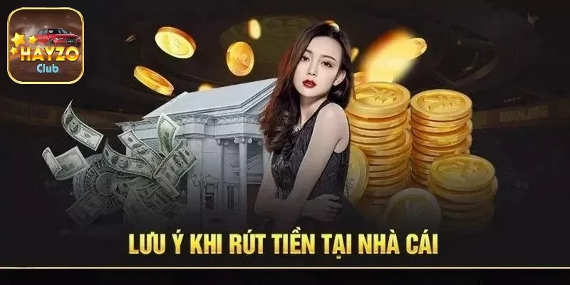 Hướng dẫn toàn diện về cách rút tiền hayzo 3 Khi rút tiền cần phải lưu ý những điều gì?